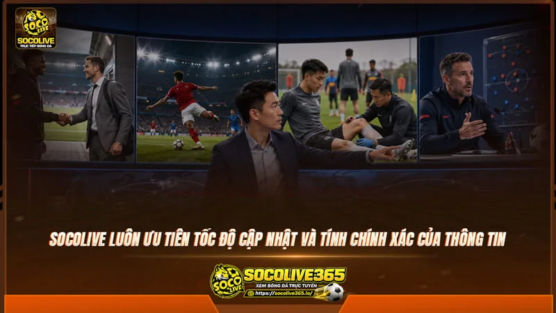Socolive luôn ưu tiên tốc độ cập nhật và tính chính xác của thông tin