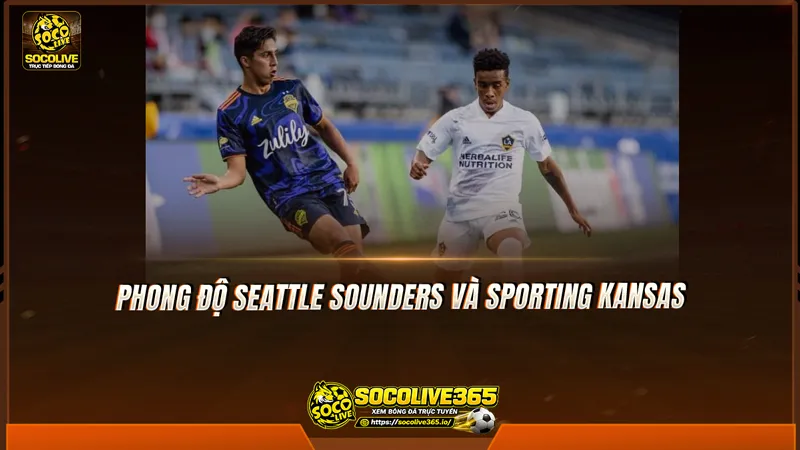 Phong độ Seattle Sounders và Sporting Kansas được Socolive TV tổng hợp