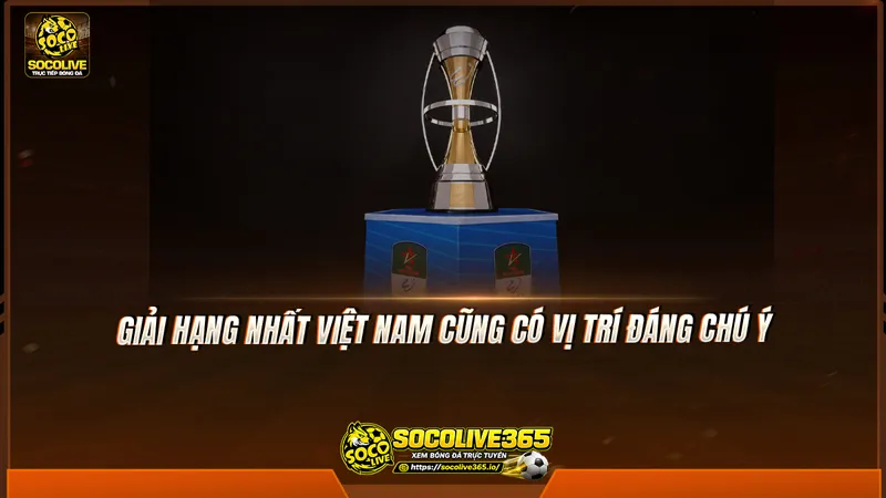 Giải Hạng Nhất Việt Nam cũng có vị trí đáng chú ý